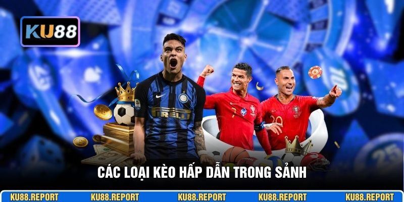 Các loại kèo hấp dẫn trong sảnh