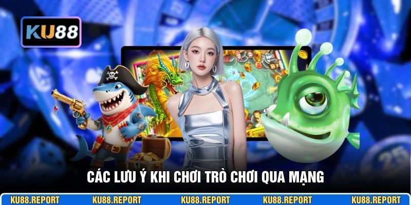 Các lưu ý khi chơi trò chơi qua mạng