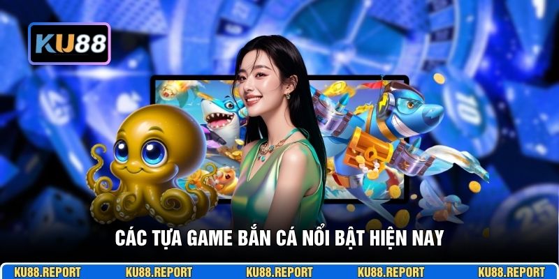 Các tựa game bắn cá nổi bật hiện nay
