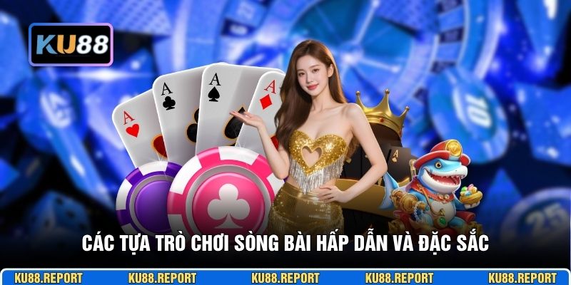 Các tựa trò chơi sòng bài hấp dẫn và đặc sắc