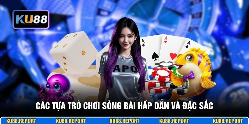 Các tựa trò chơi sòng bài hấp dẫn và đặc sắc