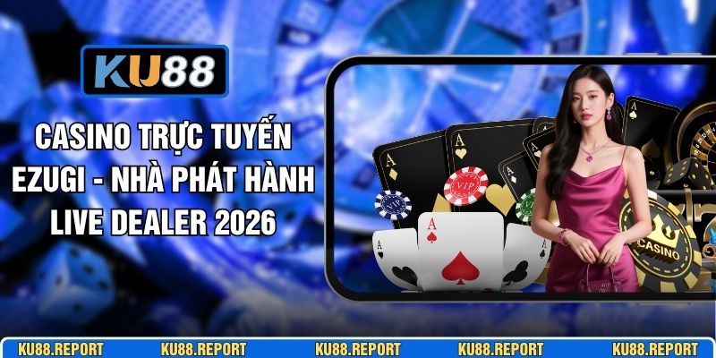 Casino Trực Tuyến Ezugi - Nhà Phát Hành Live Dealer 2026