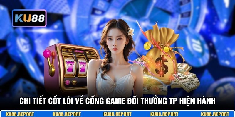 Chi tiết cốt lõi về cổng game đổi thưởng TP hiện hành