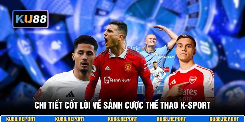 Chi tiết cốt lõi về sảnh cược thể thao K-SPORT