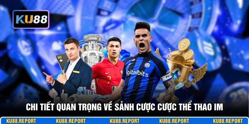 Chi tiết quan trọng về sảnh cược cược thể thao IM