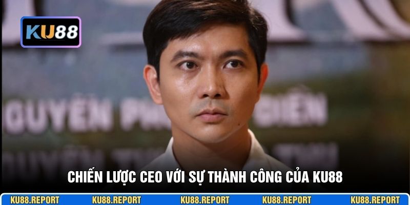 Chiến lược CEO với sự thành công của KU88