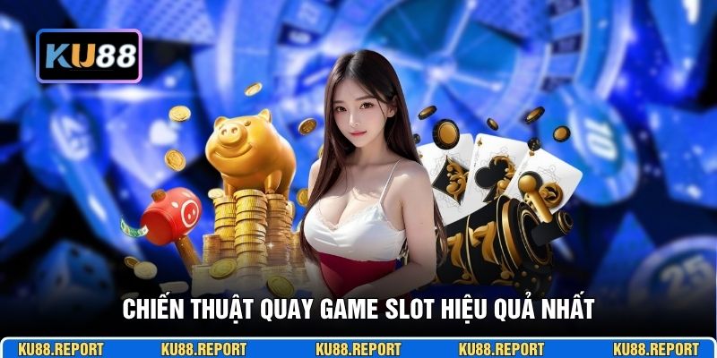 Chiến thuật quay game slot hiệu quả nhất