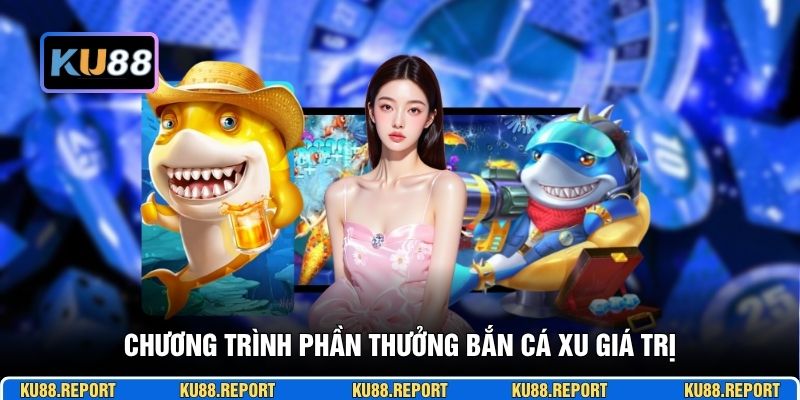Chương trình phần thưởng bắn cá xu giá trị