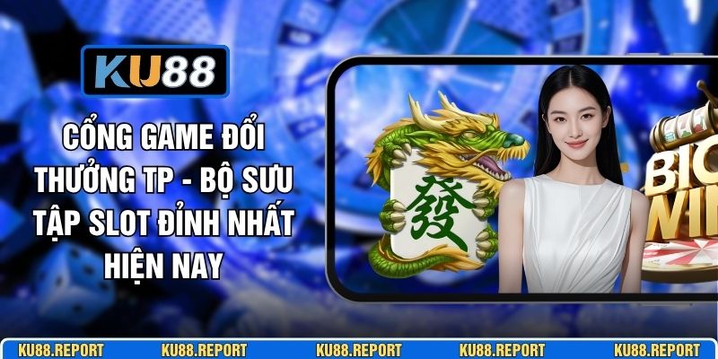 Cổng Game Đổi Thưởng TP - Bộ Sưu Tập Slot Đỉnh Nhất Hiện Nay