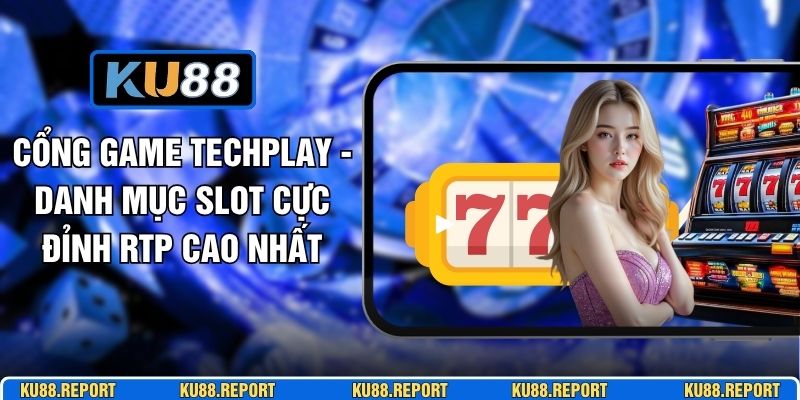 Cổng Game Techplay - Danh Mục Slot Cực Đỉnh RTP Cao Nhất