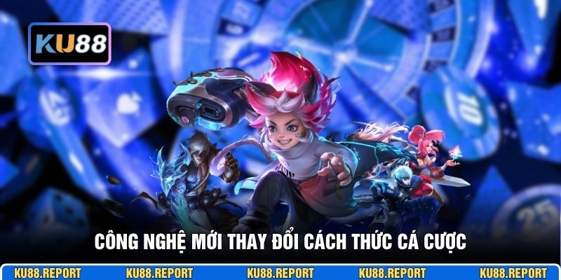 Công nghệ mới thay đổi cách thức cá cược