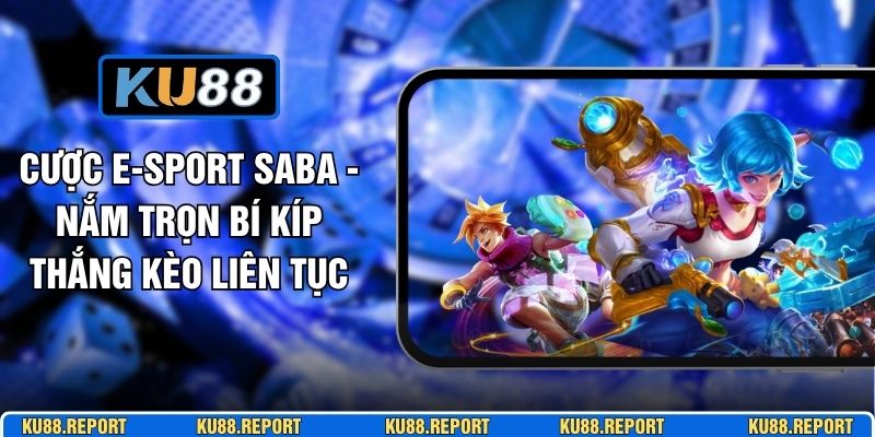 Cược E-Sport SABA - Nắm Trọn Bí Kíp Thắng Kèo Liên Tục