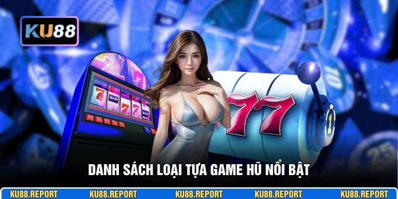Danh sách loại tựa game hũ nổi bật