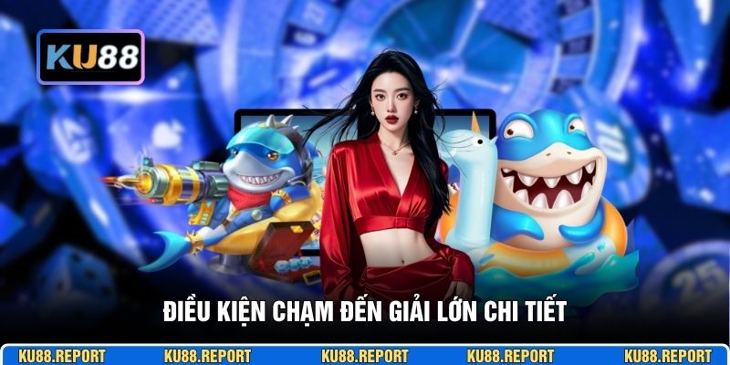 Điều kiện chạm đến giải lớn chi tiết