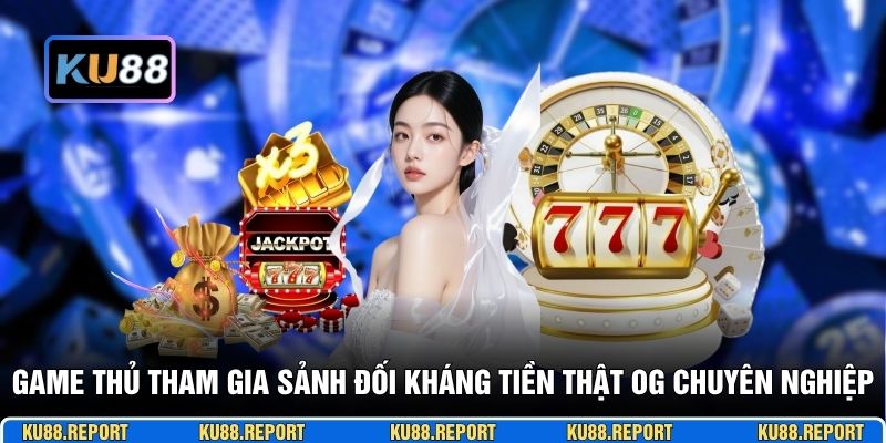 Game thủ tham gia sảnh đối kháng tiền thật OG chuyên nghiệp