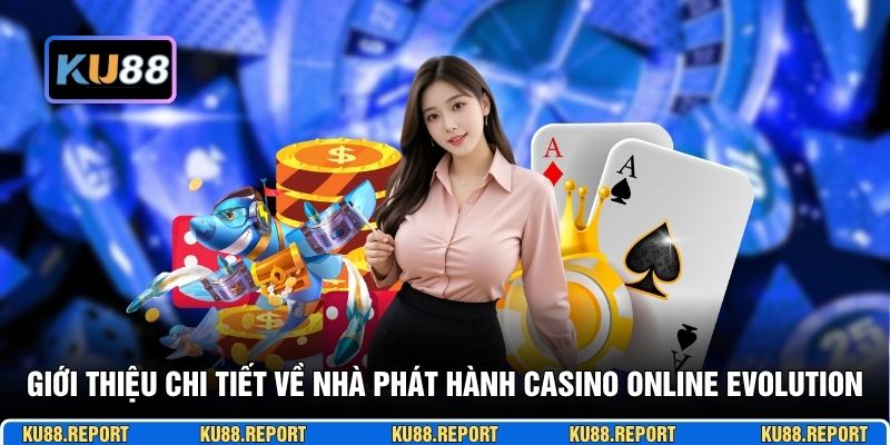 Giới thiệu chi tiết về nhà phát hành casino online Evolution