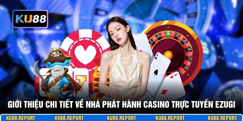 Giới thiệu chi tiết về nhà phát hành casino trực tuyến Ezugi