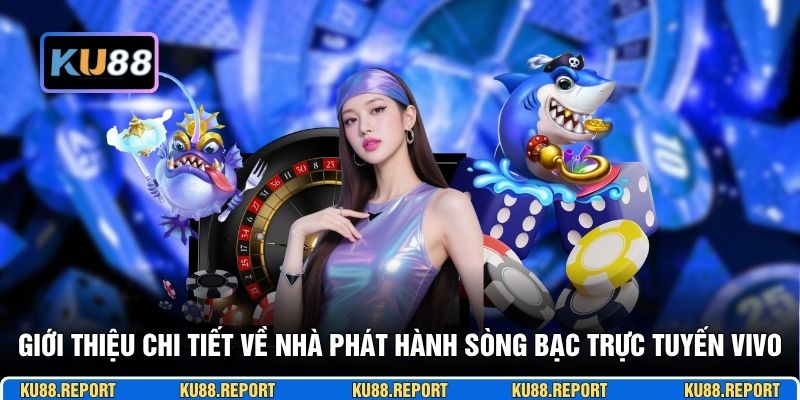 Giới thiệu chi tiết về nhà phát hành sòng bạc trực tuyến Vivo