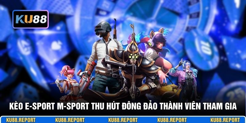 Kèo e-sport M-Sport thu hút đông đảo thành viên tham gia