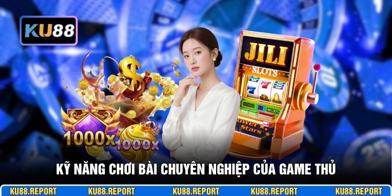 Kỹ năng chơi bài chuyên nghiệp của game thủ