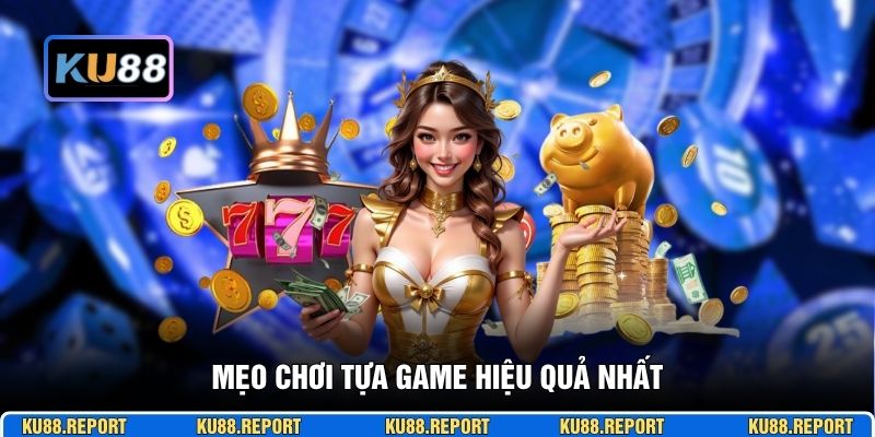 Mẹo chơi tựa game hiệu quả nhất