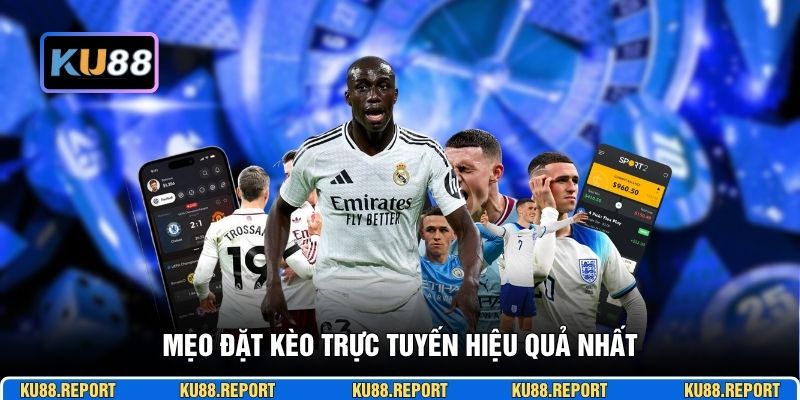 Mẹo đặt kèo trực tuyến hiệu quả nhất