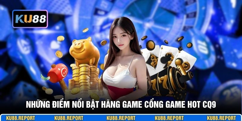 Những điểm nổi bật hãng game cổng game hot CQ9