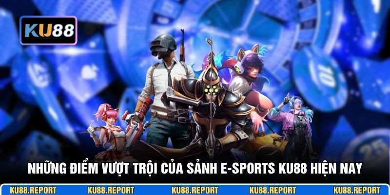 Những điểm vượt trội của sảnh e-sports KU88 hiện nay