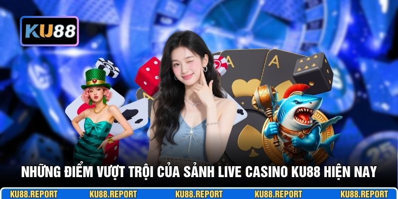 Những điểm vượt trội của sảnh live casino KU88 hiện nay