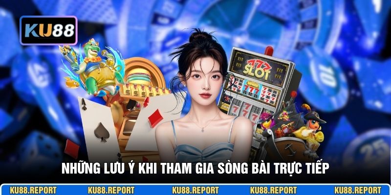 Những lưu ý khi tham gia sòng bài trực tiếp