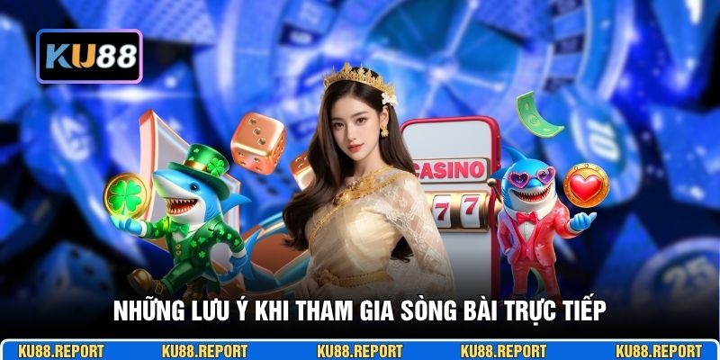 Những lưu ý khi tham gia sòng bài trực tiếp