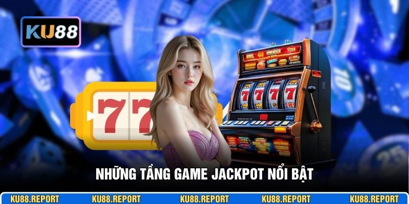 Những tầng game jackpot nổi bật