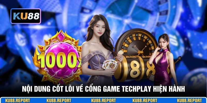 Nội dung cốt lõi về cổng game Techplay hiện hành