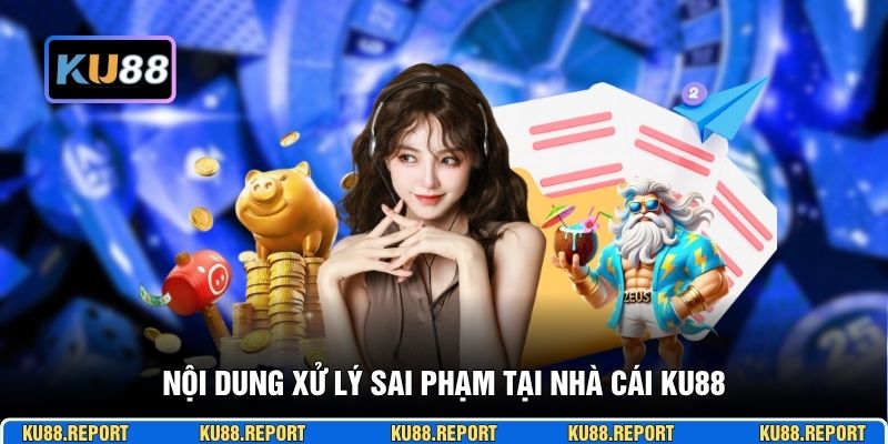 Nội dung xử lý sai phạm tại nhà cái KU88