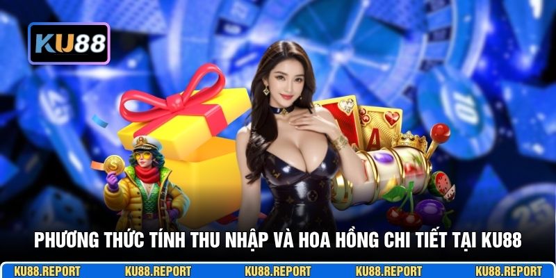 Phương thức tính thu nhập và hoa hồng chi tiết tại KU88