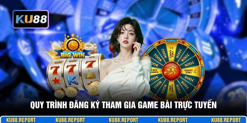 Quy trình đăng ký tham gia game bài trực tuyến