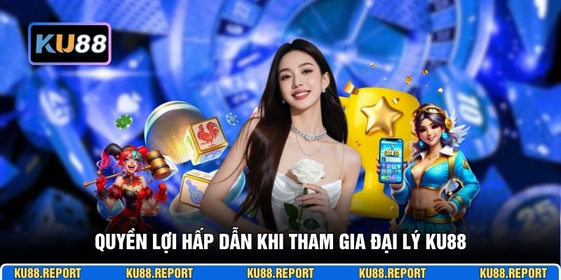 Quyền lợi hấp dẫn khi tham gia đại lý KU88