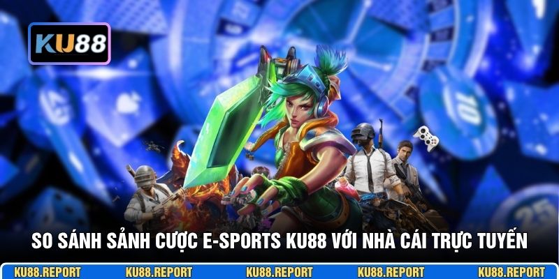 So sánh sảnh cược e-sports KU88 với nhà cái trực tuyến