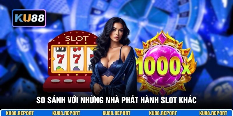 So sánh với những nhà phát hành slot khác