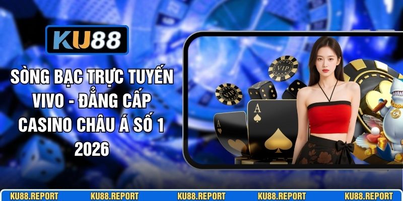 Sòng Bạc Trực Tuyến Vivo - Đẳng Cấp Casino Châu Á Số 1 2026