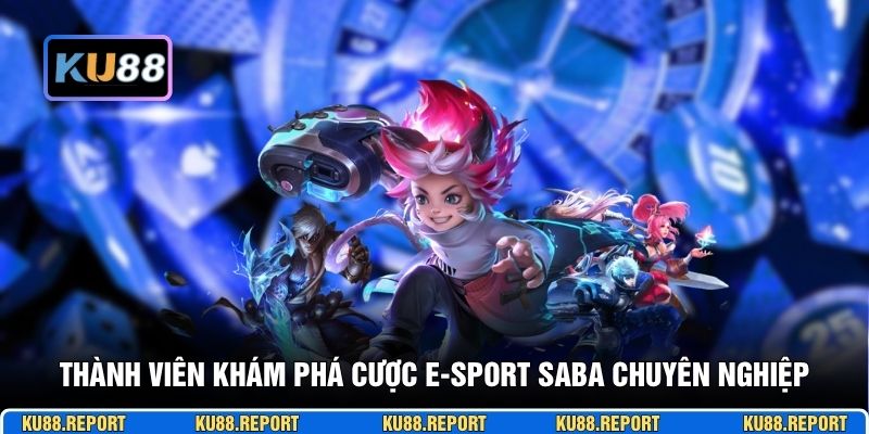 Thành viên khám phá cược e-sport SABA chuyên nghiệp