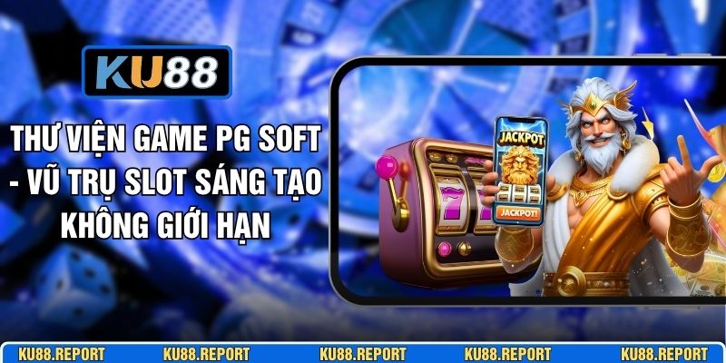 Thư Viện Game PG SOFT - Vũ Trụ Slot Sáng Tạo Không Giới Hạn