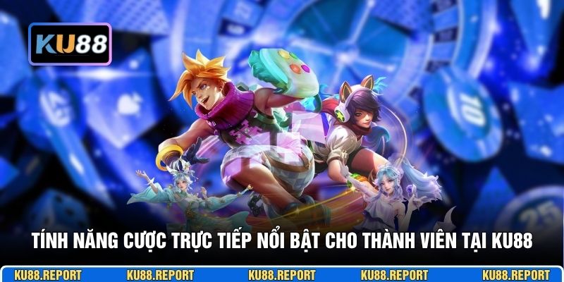Tính năng cược trực tiếp nổi bật cho thành viên tại KU88