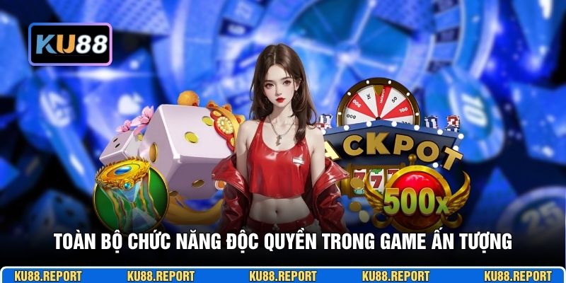Toàn bộ chức năng độc quyền trong game ấn tượng