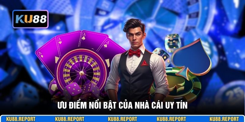 Ưu điểm nổi bật của nhà cái KU 88