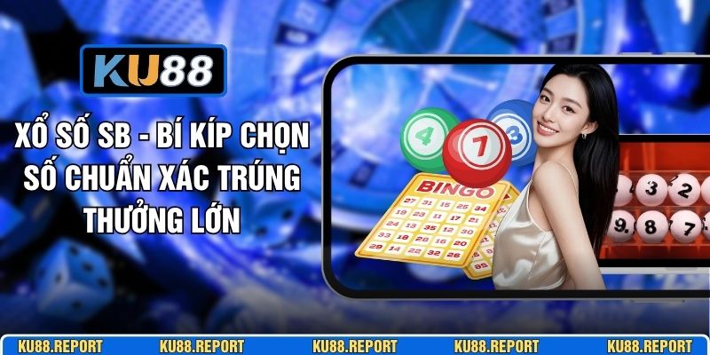 Xổ Số SB - Bí Kíp Chọn Số Chuẩn Xác Trúng Thưởng Lớn